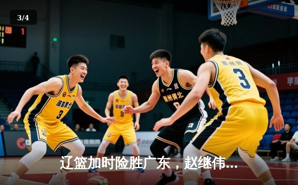 辽篮加时险胜广东，赵继伟33分主宰京粤大战 - 3