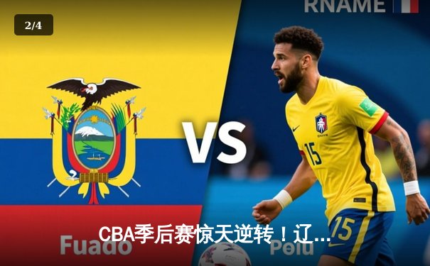 CBA季后赛惊天逆转！辽宁本钢加时险胜广东宏远，赵继伟砍30+12创生涯新高 - 2