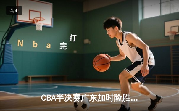 CBA半决赛广东加时险胜辽宁 胡明轩33分献关键三分 - 4