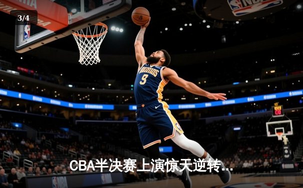 CBA半决赛上演惊天逆转 辽宁本钢加时险胜广东宏远总分1-0领先 - 3