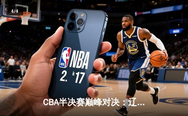 CBA半决赛巅峰对决：辽宁本钢加时险胜广东宏远，赵继伟砍下35分创个人季后赛新高 - 4