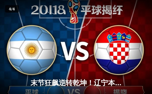 末节狂飙逆转乾坤！辽宁本钢险胜广东华南虎，总决赛悬念再起 - 4