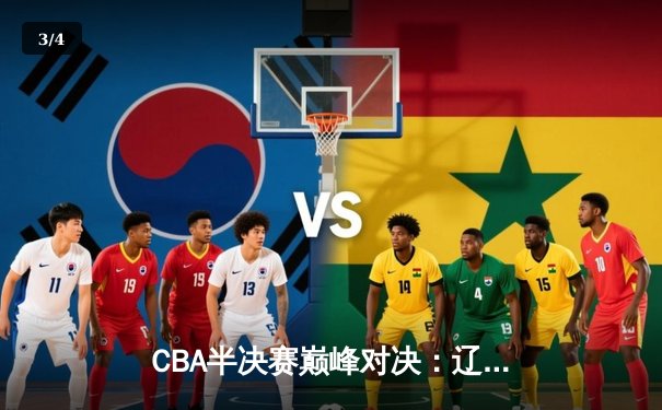 CBA半决赛巅峰对决：辽宁逆转广东，张镇麟狂砍38分率队夺赛点 - 3