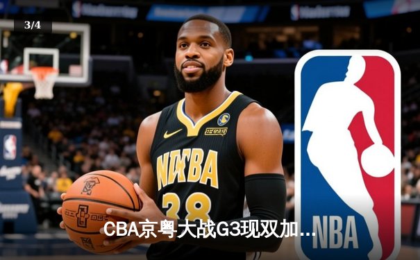 CBA京粤大战G3现双加时史诗对决 广东宏远1分险胜北京首钢晋级四强 - 3