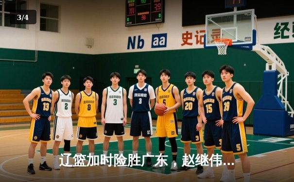 辽篮加时险胜广东，赵继伟30+10制霸天王山之战 - 3