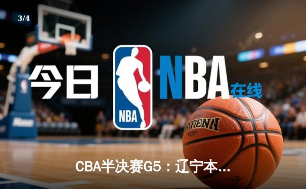 CBA半决赛G5：辽宁本钢加时逆转广东宏远，赵继伟35分率队挺进总决赛 - 3