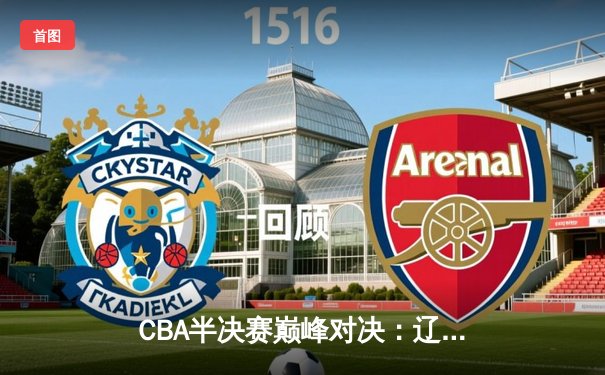 CBA半决赛巅峰对决：辽宁本钢加时险胜广东宏远，赵继伟砍35分创生涯新高