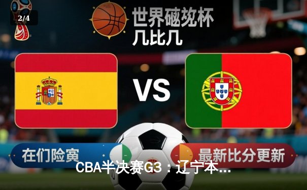 CBA半决赛G3：辽宁本钢加时逆转广东宏远，赵继伟砍35+9率队夺赛点 - 2