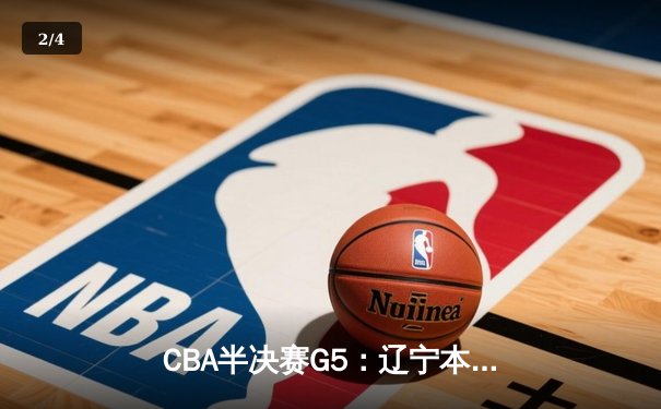CBA半决赛G5：辽宁本钢加时逆转广东宏远，张镇麟26分率队挺进总决赛 - 2