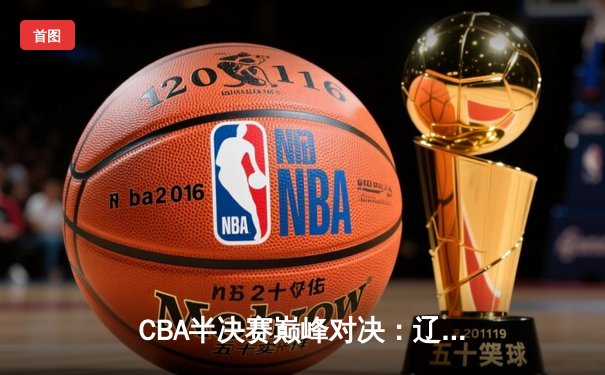 CBA半决赛巅峰对决：辽宁本钢加时险胜广东宏远，赵继伟35分创生涯新高