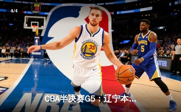 CBA半决赛G5：辽宁本钢加时险胜广东宏远，赵继伟33分率队挺进总决赛 - 4