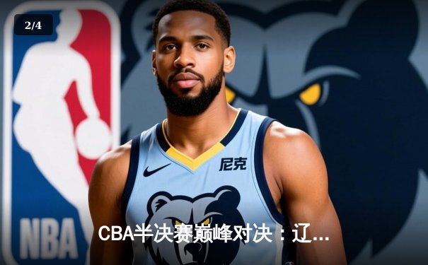 CBA半决赛巅峰对决：辽宁本钢加时险胜广东宏远，赵继伟35分创生涯新高 - 2
