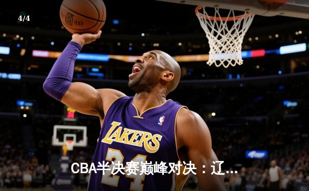 CBA半决赛巅峰对决：辽宁本钢加时险胜广东宏远，赵继伟砍30+10成关键先生 - 4