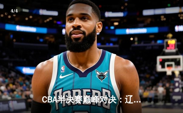 CBA半决赛巅峰对决：辽宁本钢加时险胜广东宏远，赵继伟砍35分创生涯新高 - 4