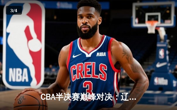 CBA半决赛巅峰对决：辽宁本钢加时险胜广东宏远，赵继伟砍35分创生涯新高 - 3