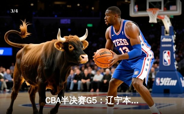 CBA半决赛G5：辽宁本钢加时逆转广东宏远，张镇麟26分率队挺进总决赛 - 3