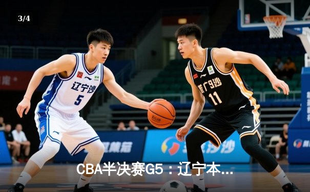 CBA半决赛G5：辽宁本钢加时逆转广东宏远，赵继伟33分率队挺进总决赛 - 3